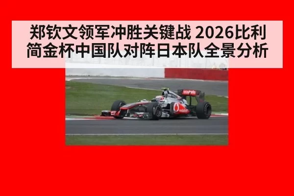 郑钦文领军冲胜关键战 2026比利简金杯中国队对阵日本队全景分析